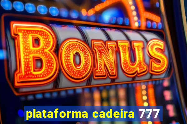 plataforma cadeira 777